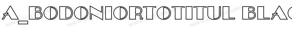 a_BodoniOrtoTitul Black字体转换